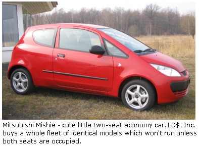 Mitsubishi Mishie - cute little two-seat economy car. LD$, Inc. buys a whole fleet
of identical ones. Won't run unless both seats are occupied.