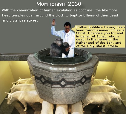 Mormons baptize apes and chimps for the dead.