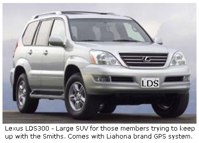 Lexus LDS300 - Large SUV for those members trying to keep up with the Smiths. Comes
with Liahona brand GPS system.