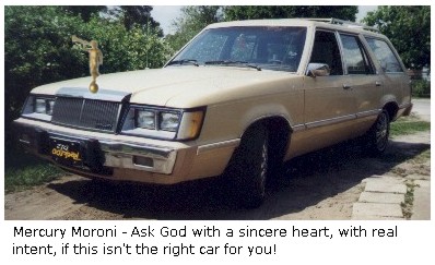 Mercury Moroni - Ask God with a sincere heart, with real intent, if this isn't the
right car for you!