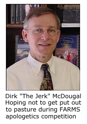 Dirk the Jerk McDougal FARMS contestant.