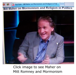 Bill Maher on Mitt Romney and Mormons on You Tube.