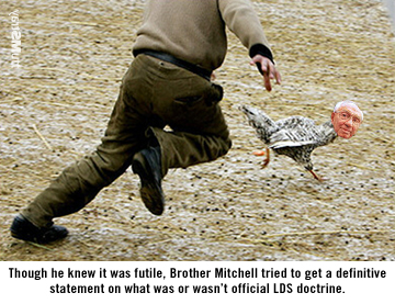 Gordon B Hinckley the doctrine chicken running around.