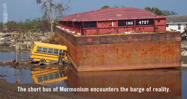 Short bus of Mormonism hits big barge of reality.