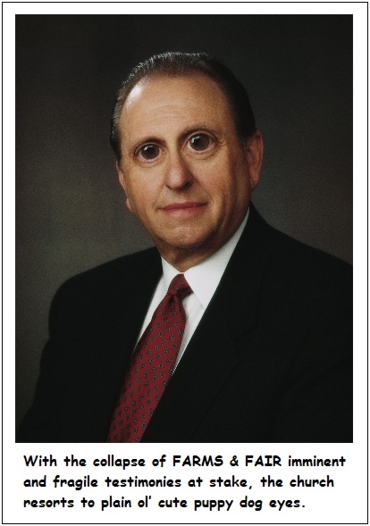 Thomas S Monson puppy eyes collapse of FARMS and FAIR.