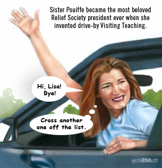 Drive by Relief Society visiting teaching.