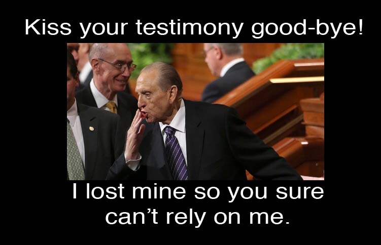 Kiss your testimony goodbye. Thomas Monson never had one.